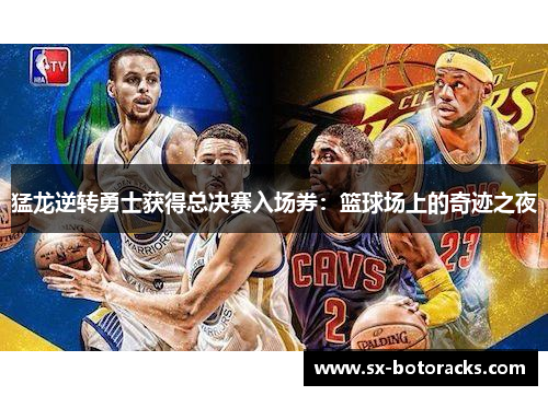猛龙逆转勇士获得总决赛入场券：篮球场上的奇迹之夜