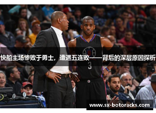 快船主场惨败于勇士，遭遇五连败——背后的深层原因探析