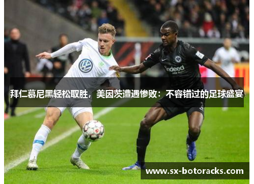 拜仁慕尼黑轻松取胜，美因茨遭遇惨败：不容错过的足球盛宴