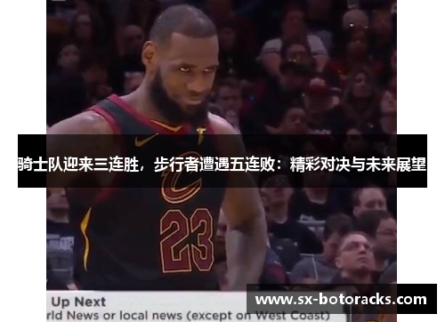 骑士队迎来三连胜，步行者遭遇五连败：精彩对决与未来展望