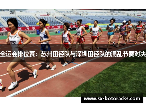 全运会排位赛：苏州田径队与深圳田径队的混乱节奏对决