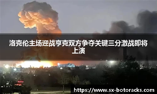 洛克伦主场迎战亨克双方争夺关键三分激战即将上演