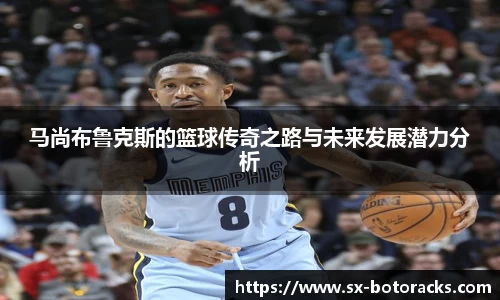 马尚布鲁克斯的篮球传奇之路与未来发展潜力分析