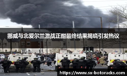 挪威与北爱尔兰激战正酣最终结果揭晓引发热议